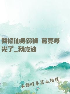我修仙身份被諸葛亮曝光了