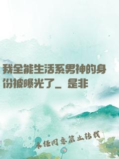 我全能生活系男神的身份被曝光了