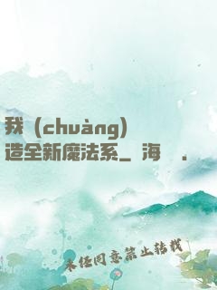 我創(chuàng)造全新魔法系