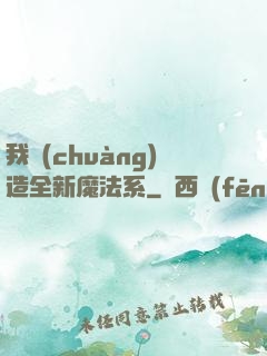 我創(chuàng)造全新魔法系