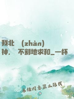 我北涼戰(zhàn)神，絕不割地求和