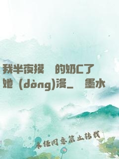 我半夜摸妺妺的奶C了她動(dòng)漫