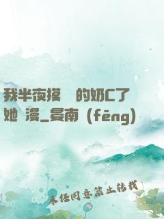 我半夜摸妺妺的奶C了她動漫