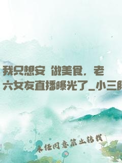 我只想安靜做美食，老六女友直播曝光了