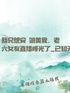 我只想安靜做美食，老六女友直播曝光了