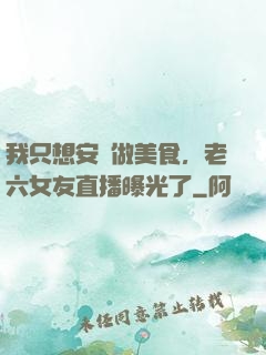我只想安靜做美食，老六女友直播曝光了