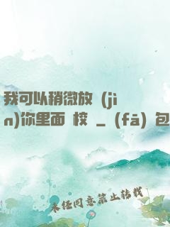 我可以稍微放進(jìn)你里面嗎校園