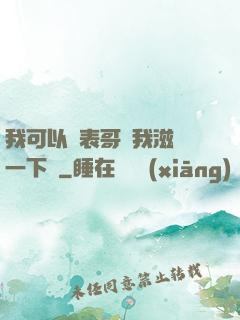 我可以讓表哥幫我滋潤一下嗎