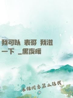 我可以讓表哥幫我滋潤一下嗎