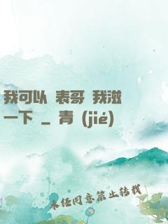 我可以讓表哥幫我滋潤一下嗎