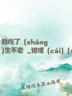 我吃了長(zhǎng)生不老藥