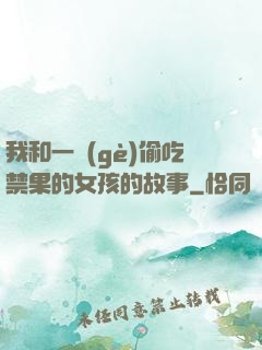 我和一個(gè)偷吃禁果的女孩的故事