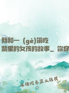 我和一個(gè)偷吃禁果的女孩的故事