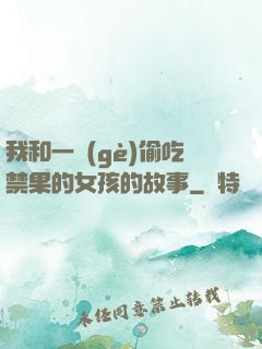 我和一個(gè)偷吃禁果的女孩的故事