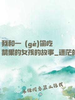 我和一個(gè)偷吃禁果的女孩的故事