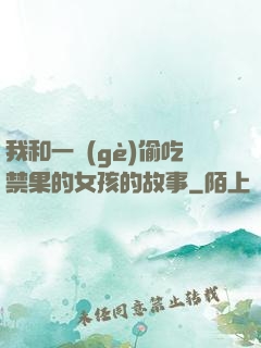 我和一個(gè)偷吃禁果的女孩的故事