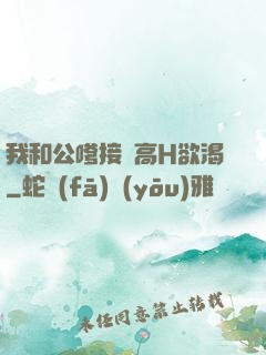 我和公嗲接種高H欲渴