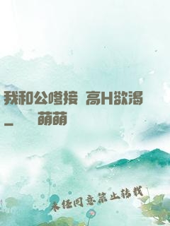 我和公嗲接種高H欲渴