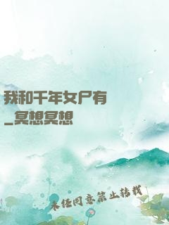 我和千年女尸有個約會