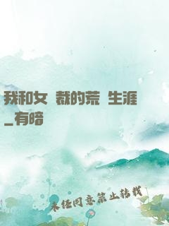 我和女總裁的荒島生涯