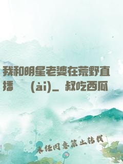 我和明星老婆在荒野直播談戀愛(ài)