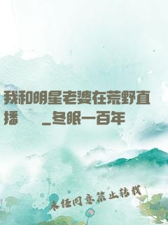 我和明星老婆在荒野直播談戀愛