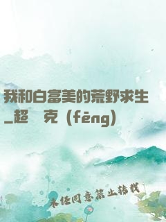 我和白富美的荒野求生