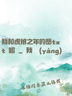 我和虎狼之年的岳txt筆趣閣