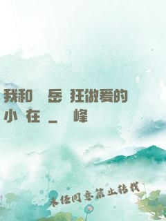 我和豐滿岳瘋狂做爰的小說在線