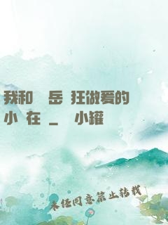 我和豐滿岳瘋狂做爰的小說在線
