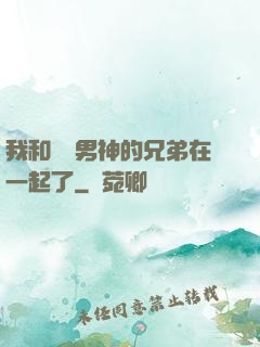 我和電競男神的兄弟在一起了
