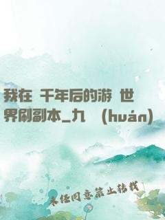 我在兩千年后的游戲世界刷副本