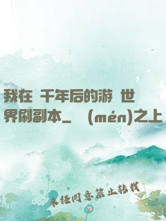 我在兩千年后的游戲世界刷副本