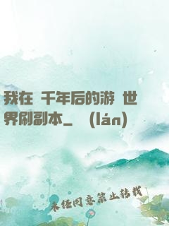 我在兩千年后的游戲世界刷副本