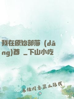 我在原始部落當(dāng)酋長