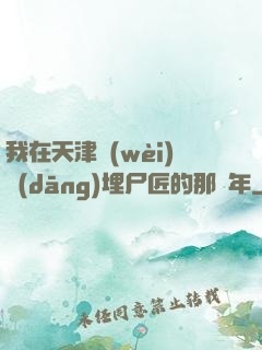 我在天津衛(wèi)當(dāng)埋尸匠的那幾年
