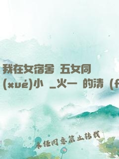 我在女宿舍倫五女同學(xué)小說