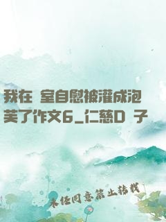 我在寢室自慰被灌成泡芙了作文6