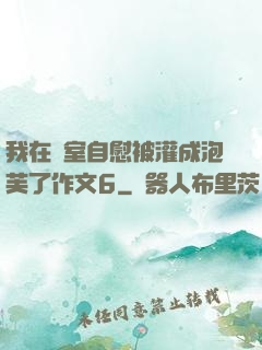 我在寢室自慰被灌成泡芙了作文6