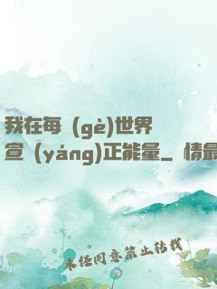 我在每個(gè)世界宣揚(yáng)正能量