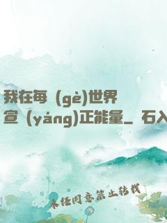 我在每個(gè)世界宣揚(yáng)正能量