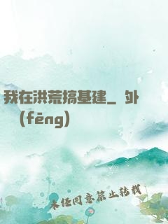 我在洪荒搞基建