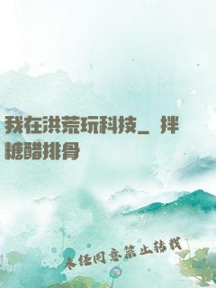 我在洪荒玩科技