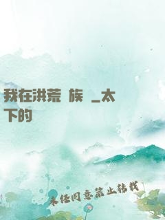 我在洪荒當族長