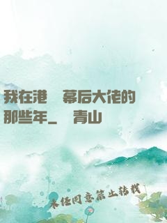 我在港綜當幕后大佬的那些年