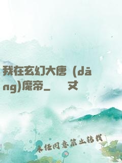 我在玄幻大唐當(dāng)魔帝