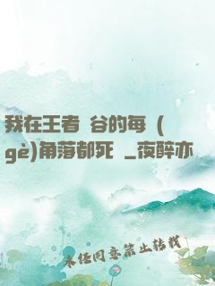我在王者峽谷的每個(gè)角落都死過