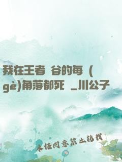我在王者峽谷的每個(gè)角落都死過