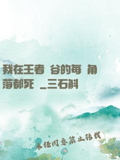 我在王者峽谷的每個角落都死過