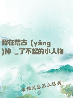 我在荒古養(yǎng)神獸